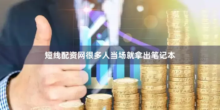 短线配资网很多人当场就拿出笔记本