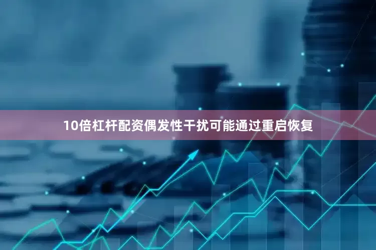 10倍杠杆配资偶发性干扰可能通过重启恢复