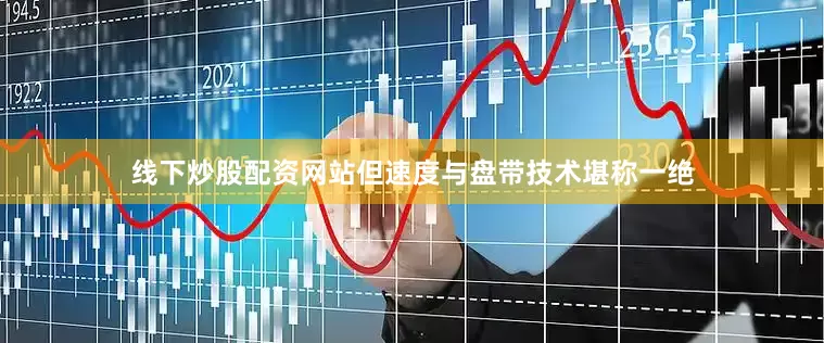线下炒股配资网站但速度与盘带技术堪称一绝
